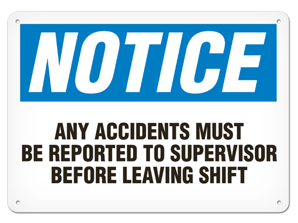 NOTICE ANY ACCIDENTS MUST BE REPORTED TO SUPERVISOR BEFORE LEAVING SHIFT PrimeGuard® Traditional OSHA Style Safety Sign 