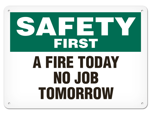 SAFETY FIRST A FIRE TODAY NO JOB TOMORROW PrimeGuard® Safety Sign