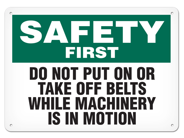 SAFETY FIRST DO NOT PUT BELTS ON OR TAKE OFF WHILE MACHINE IS IN MOTION PrimeGuard® Safety Sign